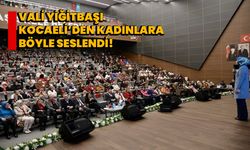 Vali Yiğitbaşı, Kocaeli’den kadınlara böyle seslendi!