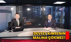 DEVLET KİMSENİN MALINA ÇÖKMEZ