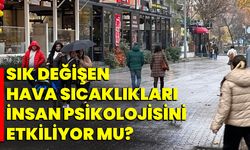 Sık değişen hava sıcaklıkları insan psikolojisini etkiliyor mu?