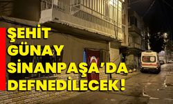 Şehit Günay, Sinanpaşa’da defnedilecek!