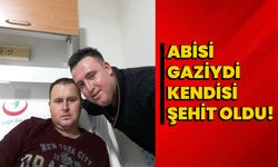 Abisi gaziydi kendisi şehit oldu!