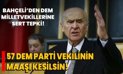 Bahçeli’den DEM Milletvekillerine sert tepki: 57 DEM Parti vekilinin maaşı kesilsin!