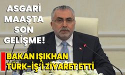 Bakan Işıkhan, TÜRK-İŞ’i ziyaret etti, asgari maaşta son gelişme!