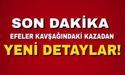 Efeler Kavşağındaki kazada yeni detaylar!