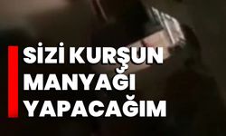 ‘Sizi kurşun manyağı yapacağım’