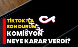 Tiktok’ta son durum, komisyon neye karar verdi?