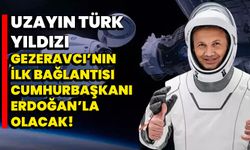 Uzayın Türk Yıldızı: Gezeravcı’nın ilk bağlantısı Cumhurbaşkanı Erdoğan’la olacak
