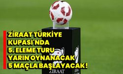 Ziraat Türkiye Kupası'nda 5. eleme turu, yarın oynanacak 5 maçla başlayacak