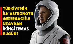 Türkiye'nin ilk astronotu Gezeravcı ile uzaydan ikinci temas bugün