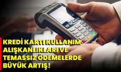 Kredi Kartı Kullanım Alışkanlıkları Ve Temassız Ödemelerde Büyük Artış!