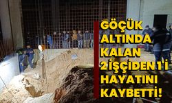 Göçük altında kalan 2 işçiden 1'i hayatını kaybetti!