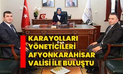 Karayolları Yöneticileri Afyonkarahisar Valisi İle Buluştu