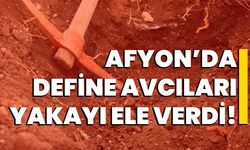 Afyon’da define avcıları yakayı ele verdi!  