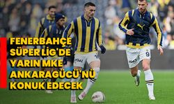 Fenerbahçe Süper Lig'de yarın MKE Ankaragücü'nü konuk edecek