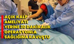 Açık kalp ameliyatı yerine 30 dakikalık operasyonla sağlığına kavuştu