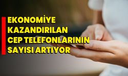 Ekonomiye kazandırılan cep telefonlarının sayısı artıyor