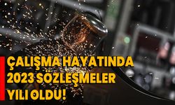 Çalışma hayatında 2023 sözleşmeler yılı oldu