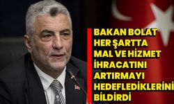 Bakan Bolat, her şartta mal ve hizmet ihracatını artırmayı hedeflediklerini bildirdi