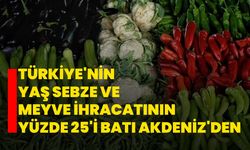 Türkiye'nin yaş sebze ve meyve ihracatının yüzde 25'i Batı Akdeniz'den