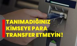 Tanımadığınız kimseye para transfer etmeyin