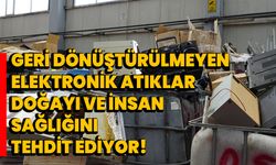 Geri dönüştürülmeyen elektronik atıklar doğayı ve insan sağlığını tehdit ediyor