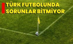 Türk futbolunda sorunlar bitmiyor