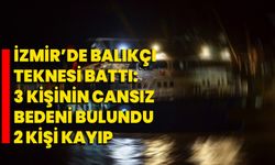 İzmir’de balıkçı teknesi battı: 3 kişinin cansız bedeni bulundu, 2 kişi kayıp