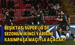 Beşiktaş, Süper Lig'de sezonun ikinci yarısını Kasımpaşa maçıyla açacak