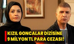 Kızıl Goncalar Dizisine 9 Milyon TL Para Cezası!