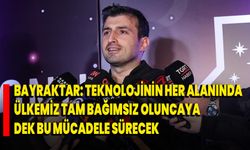 Bayraktar: Teknolojinin her alanında ülkemiz tam bağımsız oluncaya dek bu mücadele sürecek