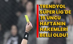 Trendyol Süper Lig'de 19'uncu haftanın hakemleri belli oldu!