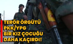 Terör örgütü PKK/YPG bir kız çocuğu daha kaçırdı!