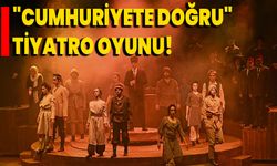 "Cumhuriyete Doğru" tiyatro oyunu!