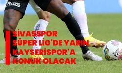 Sivasspor, Süper Lig'de yarın Kayserispor'a konuk olacak