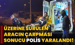 Üzerine sürülen aracın çarpması sonucu Polis yaralandı!