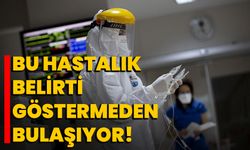 Bu hastalık belirti göstermeden bulaşıyor!