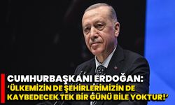 Cumhurbaşkanı Erdoğan: ‘Ülkemizin de şehirlerimizin de kaybedecek tek bir günü bile yoktur!’
