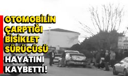 Otomobilin çarptığı bisiklet sürücüsü hayatını kaybetti!