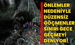 Önlemler nedeniyle düzensiz göçmenler sınırı gece geçmeyi deniyor!