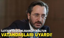 İletişim Başkanı Fahrettin Altun, vatandaşları uyardı