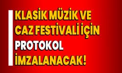 Klasik Müzik ve Caz Festivali için protokol imzalanacak!