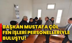 Başkan Mustafa Çöl Fen İşleri Personeliyle Buluştu!