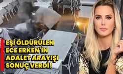 Eşi Öldürülen Ece Erken'in Adalet Arayışı Sonuç Verdi: Cinayet Zanlısına Müebbet!