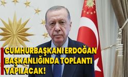 Cumhurbaşkanı Erdoğan başkanlığında toplantı yapılacak!