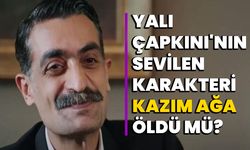 Yalı Çapkını'nın Sevilen Karakteri Kazım Ağa öldü mü?