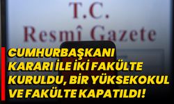 Cumhurbaşkanı Kararı ile iki fakülte kuruldu, bir yüksekokul ve fakülte kapatıldı!