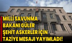 Milli Savunma Bakanı Güler şehit askerler için taziye mesajı yayımladı!