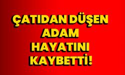 Çatıdan düşen adam hayatını kaybetti!