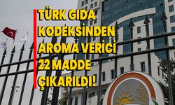 Türk gıda kodeksinden aroma verici 22 madde çıkarıldı!