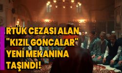 RTÜK Cezası Alan "Kızıl Goncalar" Yeni Mekanına Taşındı!